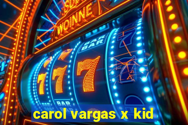 carol vargas x kid